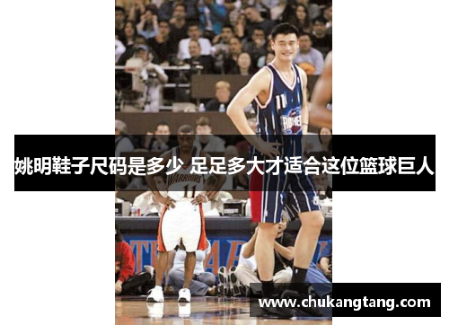 姚明鞋子尺码是多少 足足多大才适合这位篮球巨人
