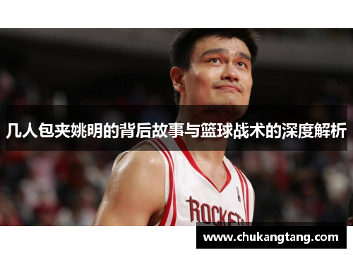 几人包夹姚明的背后故事与篮球战术的深度解析